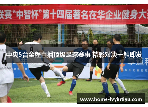 中央5台全程直播顶级足球赛事 精彩对决一触即发