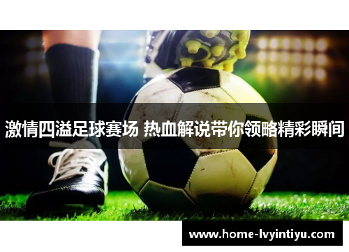 激情四溢足球赛场 热血解说带你领略精彩瞬间