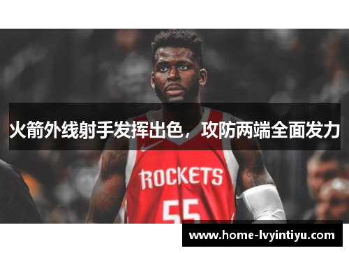 火箭外线射手发挥出色，攻防两端全面发力