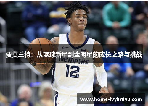 贾莫兰特：从篮球新星到全明星的成长之路与挑战